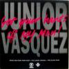 Junior Vasquez Get Your Hands Off My Man!