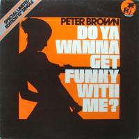 Peter Brown / Do Ya Wanna Get Funky With Me