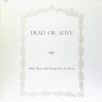 DEAD OR ALIVE<br>- Mad, Bad, And Dangerous To Know