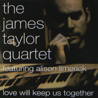 THE JAMES TAYLOR QUARTET FEATURING ALISON LIMERICK<br>- Love Will Keep Us Together