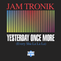 JAM TRONIK<br>- Yesterday Once More (Every Sha La La La)