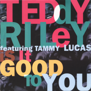 TEDDY RILEY featuring TAMMY LUCAS - Is It Good To You