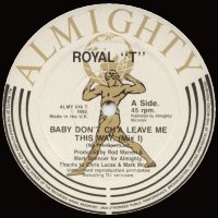 ROYAL T - Baby Don't Ch'a Leave Me This Way.