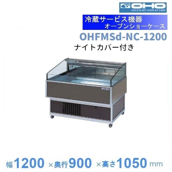 OHFMSd-NC-1200　オープン冷蔵ショーケース　大穂　ナイトカバー付　庫内温度（8～15℃）幅1200㎜タイプ