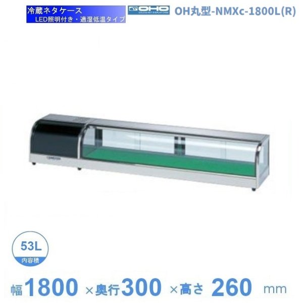 OH丸型-NMXc-1800L（R） 大穂 ネタケース 適湿低温タイプ LED照明付き 幅1800㎜タイプ 庫内温度5℃~10℃