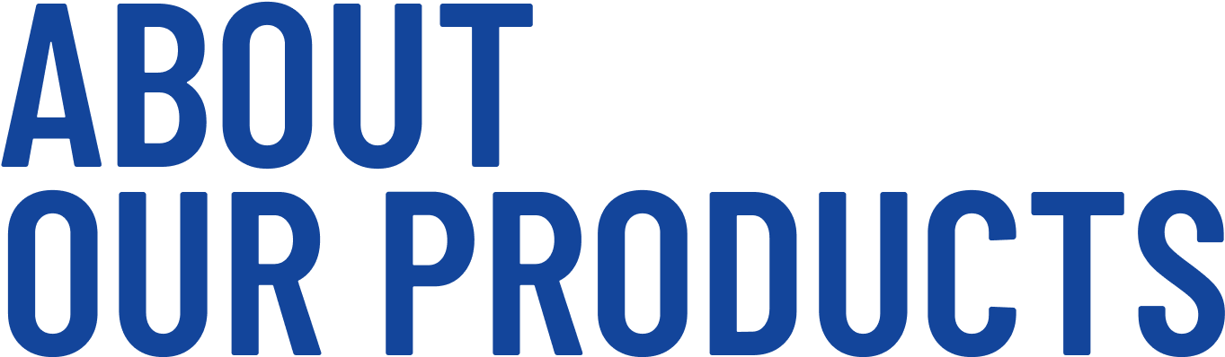 ABOUT OUR PRODUCTS