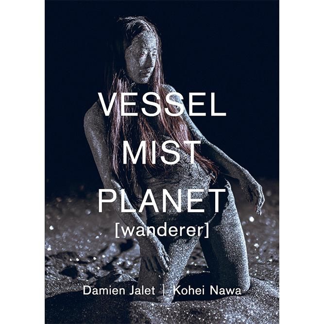 VESSEL / Mist / Planet [wanderer]「Orbit」 ダミアン・ジャレ | 名和晃平 VESSEL / Mist / Planet [wanderer