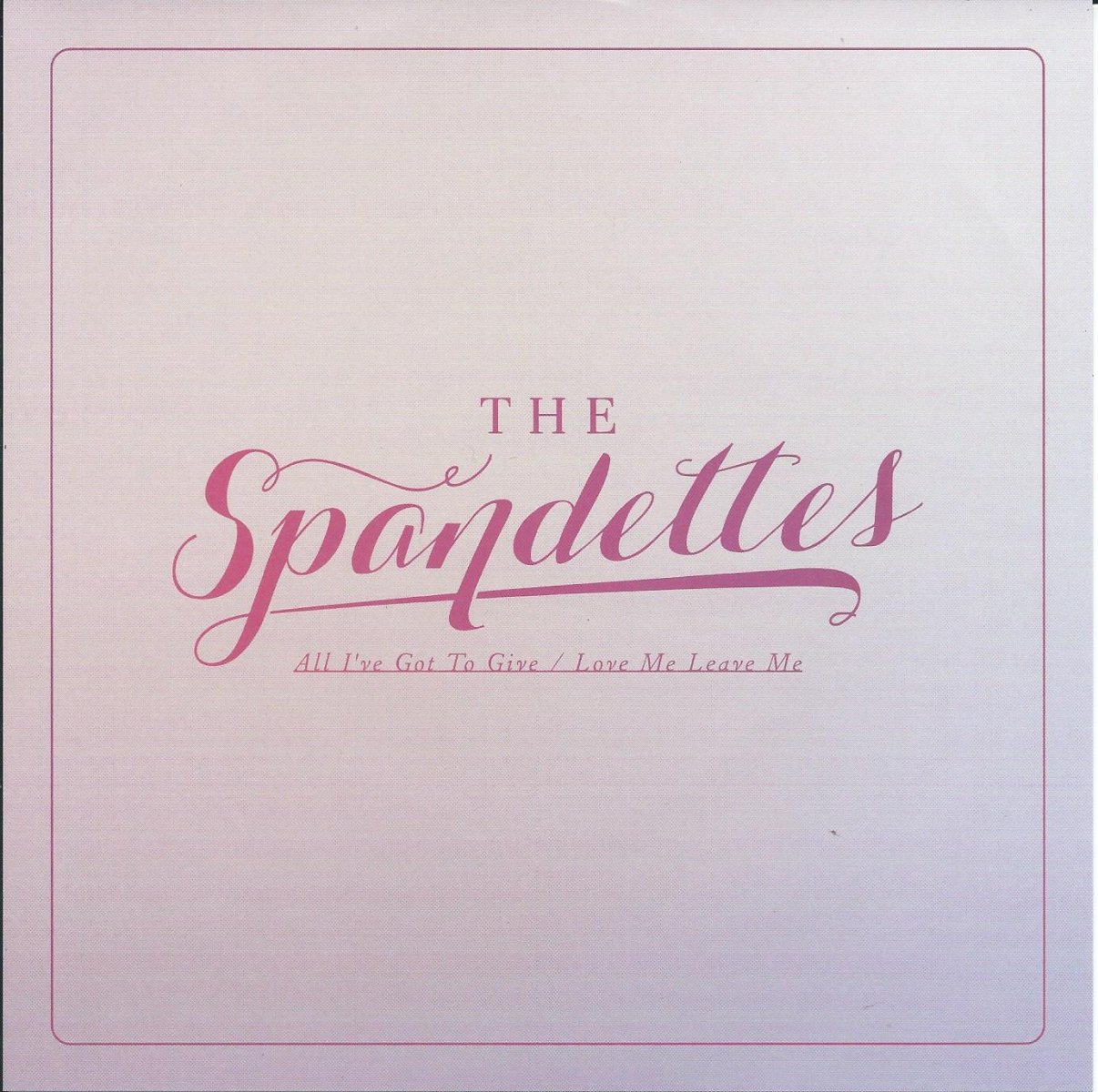 THE SPANDETTES / ALL I'VE GOT TO GIVE / LOVE ME LEAVE ME (7