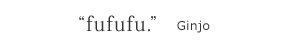 “fufufu.” Ginjo