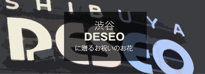 「渋谷デセオ DESEO」に配達するお祝いのお花