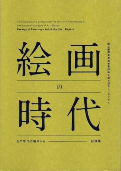 高評価アイテム 絵画の時代 : 国立国際美術館 : 記録集 : ゼロ年代の地平から アート・デザイン・音楽