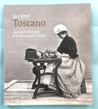Io c'ero! Toscano150 anni di storia e passione per l'Italiaȥ150ǯ