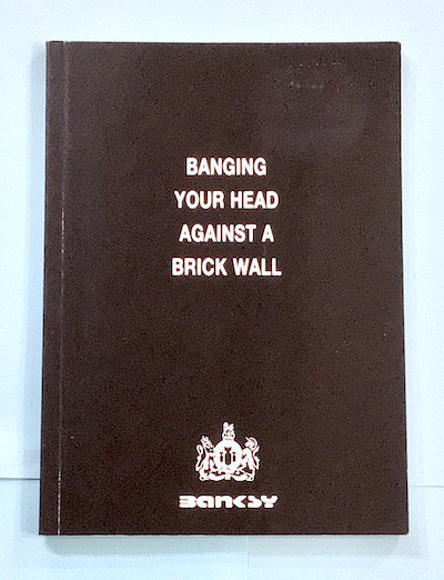 BANGING YOUR HEAD AGAINST A BRICK WALLBanksy