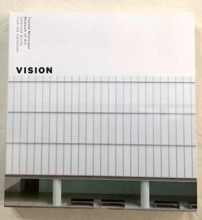 VISION Toyota Municipal Museum of Art　豊田市美術館所蔵作品選2015