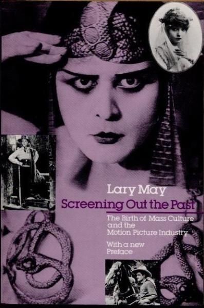 Screening Out the PastThe Birth of Mass Culture and the Motion Picture Industry