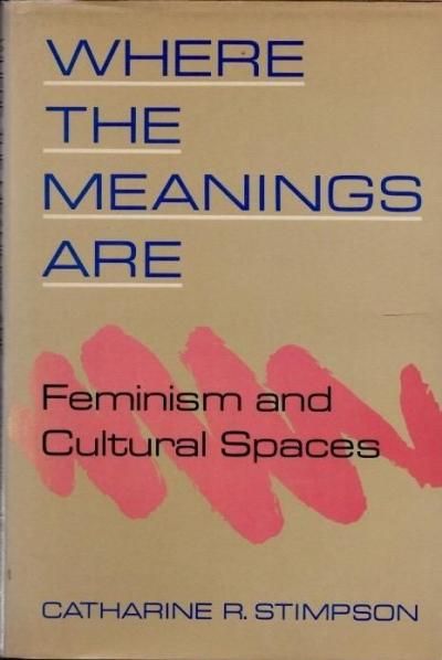 Where the Meanings AreFeminism and Cultural SpacesCatharine R. Stimpson