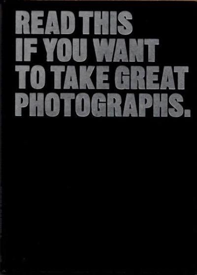 READ THIS IF YOU WANT TO TAKE GREAT PHOTOGRAPHS.