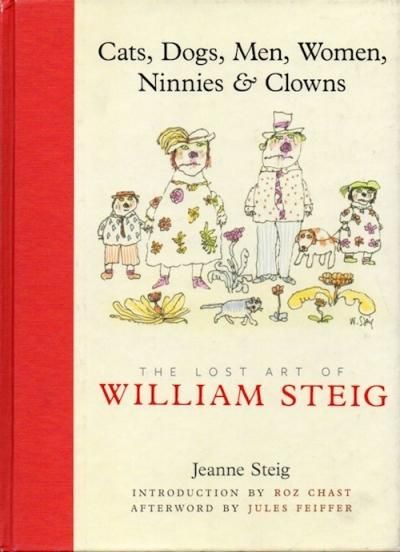 Cats, Dogs, Men, Women, Ninnies & Clowns  The Lost Art of William Steig